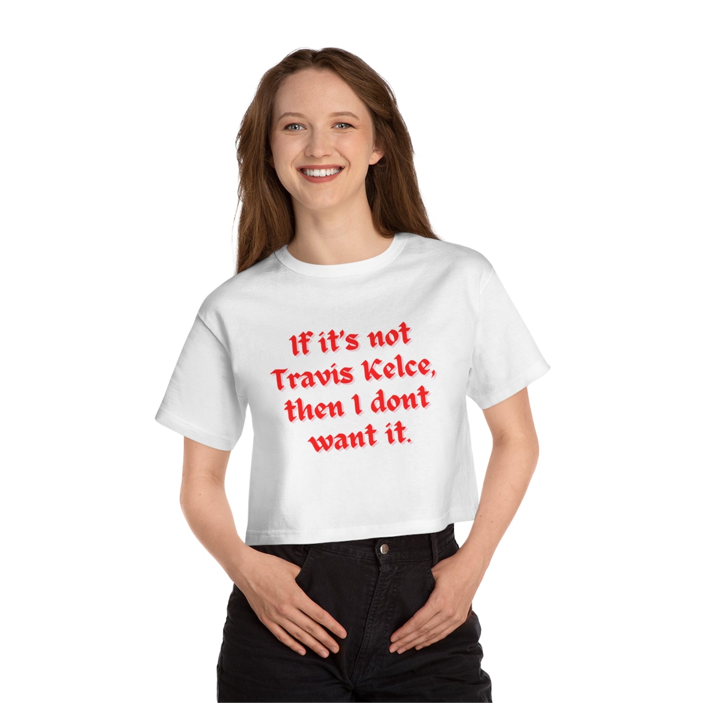 If It's Not Travis Kelce Then I Don't Want It Cropped Tee