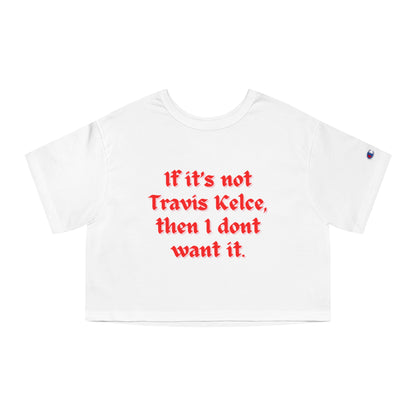 If It's Not Travis Kelce Then I Don't Want It Cropped Tee