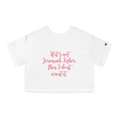 If It's Not Jeremiah Fisher Then I Don't Want It Cropped Tee